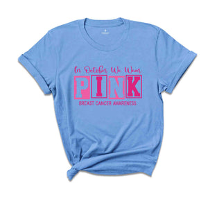 In October We Wear Pink Breast Cancer Awareness Shirt, Cancer Support Shirt, Cancer Warrior Shirt, Cancer Awareness Shirt