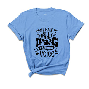 Funny Dog Shirt, Dog Dad Shirt, Dog Trainer Shirt, Dog Training Shirt, Don't Make Me Use My Dog Training Voice Shirt, Dog Lover Shirt