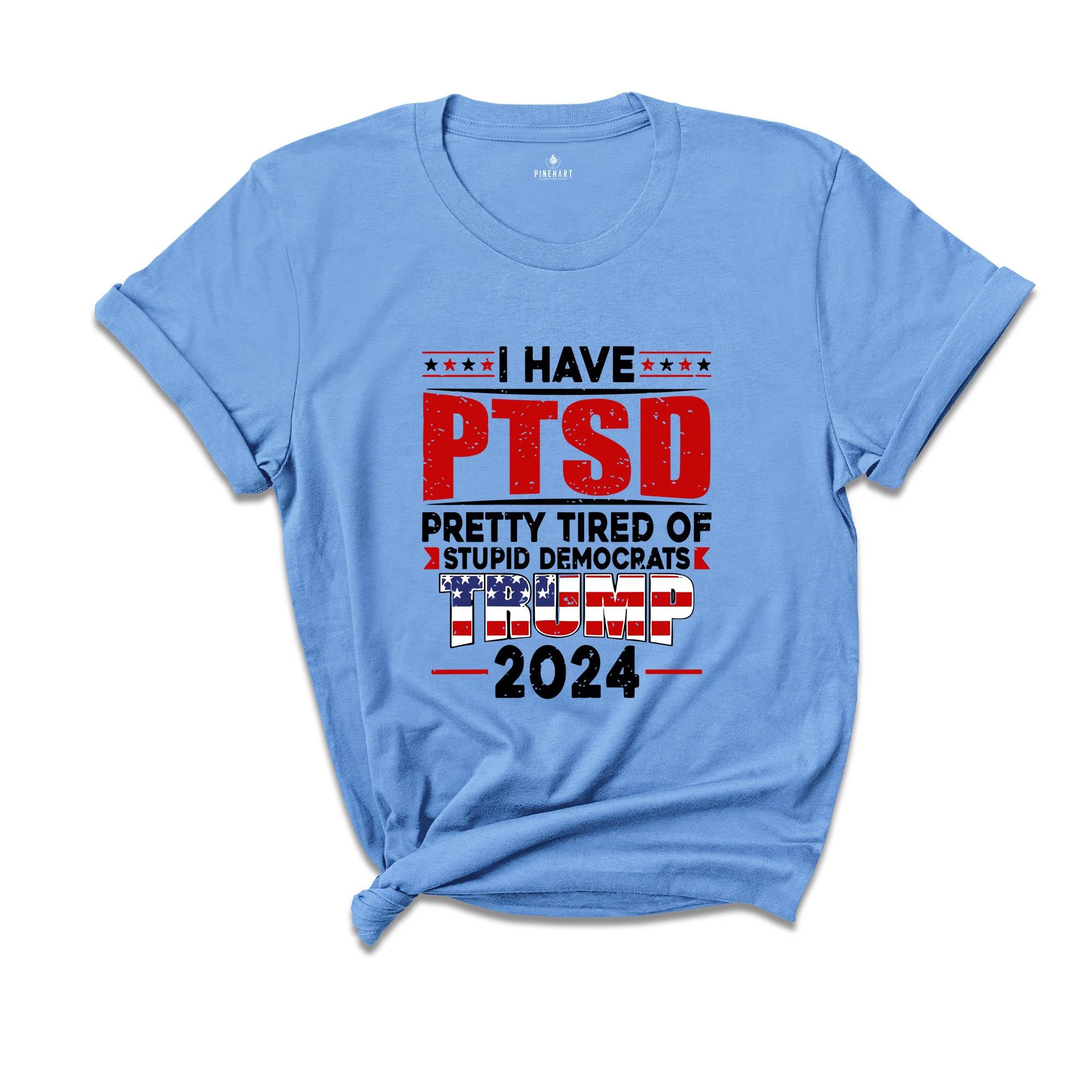 I Have PTSD Pretty Tired Of Stupid Democrats Trump 2024 Shirt, Trump Shirt, Donald Trump Shirt, Trump 2024 Shirt, USA Flag Shirt