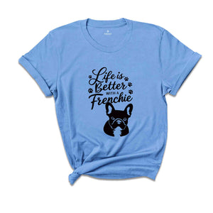 Life is Better with a Frenchie Shirt, Dog Life Shirt, Dog Owner Shirt, Cute Mom Shirt, Dog Dad Shirt, French Bulldog owner