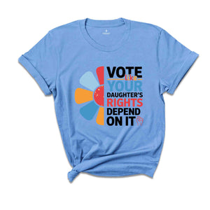 Vote Like Your Daughter's Rights Depend On It Shirt, Vote Shirt, Feminist Shirt, Women Rights Shirt, Human Rights Shirt