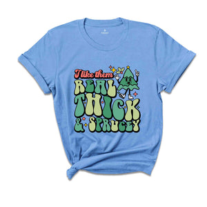 Like Them Real Thick & Sprucey Shirt, Funny Christmas Shirt, Cute Christmas Shirt, Holiday Shirt, Christmas Tree Shirt, Christmas Gift