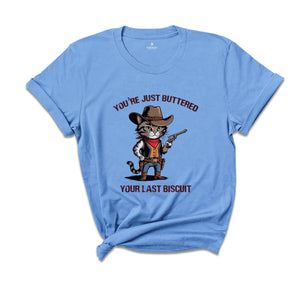 You've Just Buttered Your Last Biscuit Shirt, Funny Cowboy Cat Shirt, Cute Partner Shirt, Funny Cat Shirt, Cowboy Cat Shirt