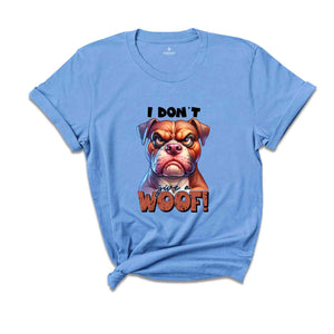 I Don't Give A Woof Shirt,Dog Shirt, Sarcastic Shirt, Humorous Shirt, Funny Dog Shirt, Animal Lover Shirt, Meme Shirt, Dog Mom Shirt