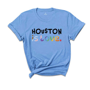 Houston Is Love Shirt, LGBTQ Shirt, Pride Month Shirt, Equal Rights Shirt, Love Is Love Shirt, Pride Shirt, Gay Shirt