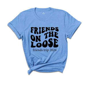 Friends On The Loose Friends Trip Shirt, Besties Shirt, Girls Vacation Shirt, Girls Travel Shirt, Best Friends Gift