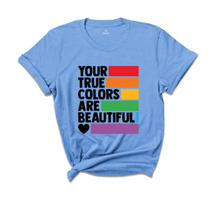 Your True Colors Are Beautiful Shirt, LGBTQ Shirt, Love is Love Shirt, Rainbow Shirt, Equality Shirt, Pride Shirt