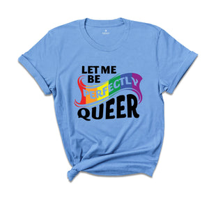 Let Me Be Perfectly Queer Shirt, Rainbow Gay Shirt, Queer Shirt, Equal Rights Shirt, Love Is Love, Pride Shirt, Lgbt Gift, Gay Pride Shirt