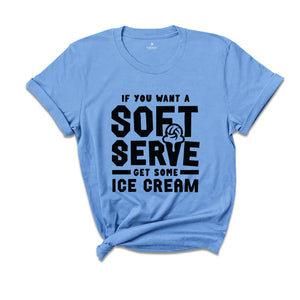 If You Want A Soft Serve Get Some Ice Cream Shirt, Volleyball Shirt, Ice Cream Shirt, Ice Cream Lover Shirt, Ice Cream Party