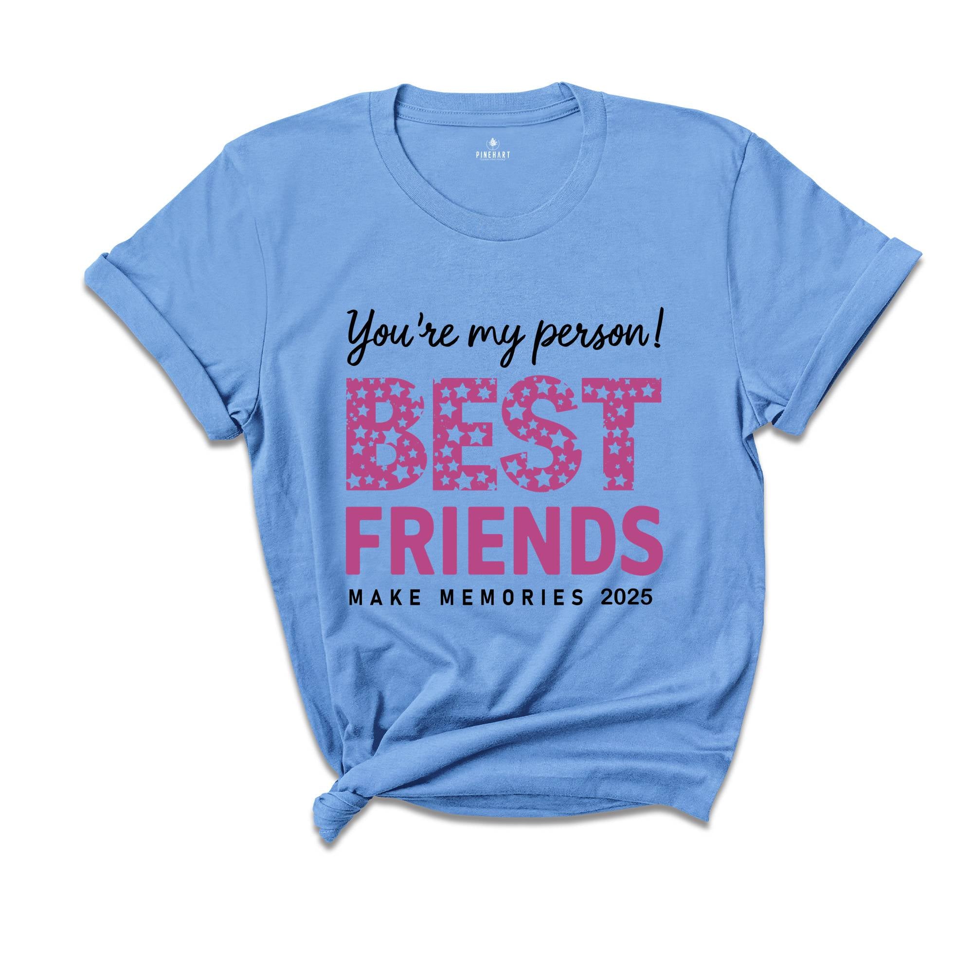 You Are My Person Best Friends 2025 Shirt, Make Memories Shirt, Trendy Besties Shirt, Cute Girls Gift, Best Friends Shirt