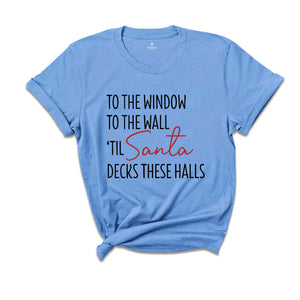 To The Window To The Wall Til Santa Decks These Halls Shirt, Christmas Shirt, Funny Christmas Shirt, Christmas Pajamas, Christmas Reunion