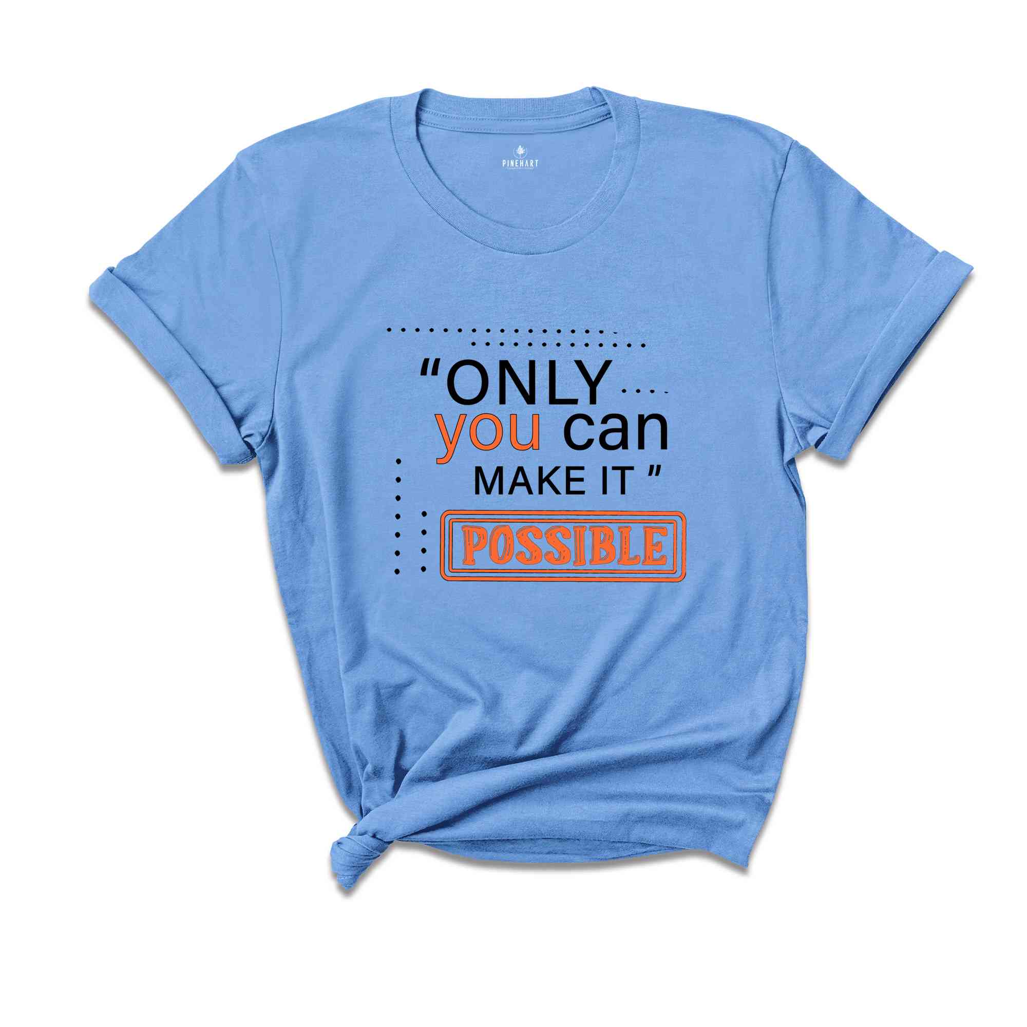 Only You Can Make It Possible Shirt, Positive Shirt, Motivational Shirt, Positive Quote Shirt, Positive Gift Shirt, Good Vibes Shirt