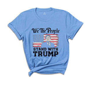 We The People Stand With Trump Shirt, Support Trump Shirt, Election 2024 Tee, Politics Shirt, Trump President Shirt, Republican Gifts