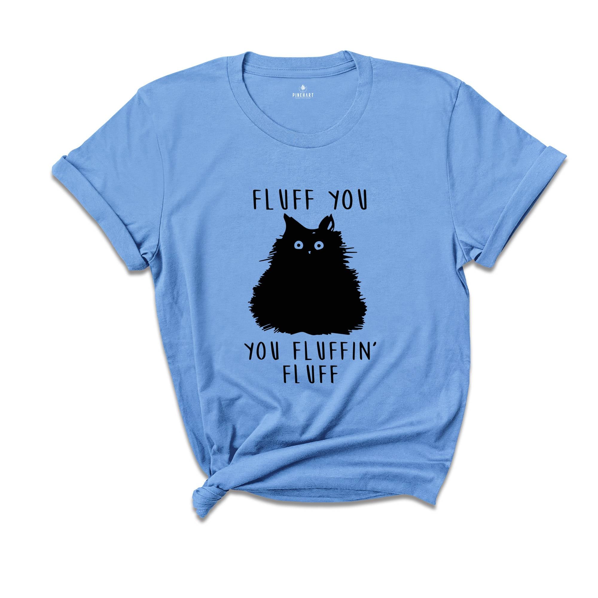 Fluff You You Fluffin Fluff Shirt, Funny Cat Shirt, Fluff You Shirt, Funny Sarcastic Shirt, Funny Women Shirt, Funny Gift Shirt, Cat Shirt