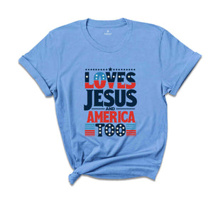 Loves Jesus and America Too Shirt, Red White And Blue Shirt, Independence Day Gift, USA Shirt, God Bless America