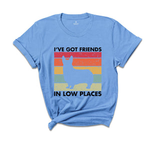 I've Got Friends in Low Places Shirt, Funny Corgi Shirt, Corgi Mom Gift, Corgi Lover Gift, Dog Mom Shirt, Corgi Sweatshirt