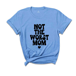 Not The Worst Mom Shirt, Mothers Day Gift From Daughter Shirt, Happy Mothers Day Shirt, Mothers Day Gift, Mom Birthday Gift, Mom T-Shirt