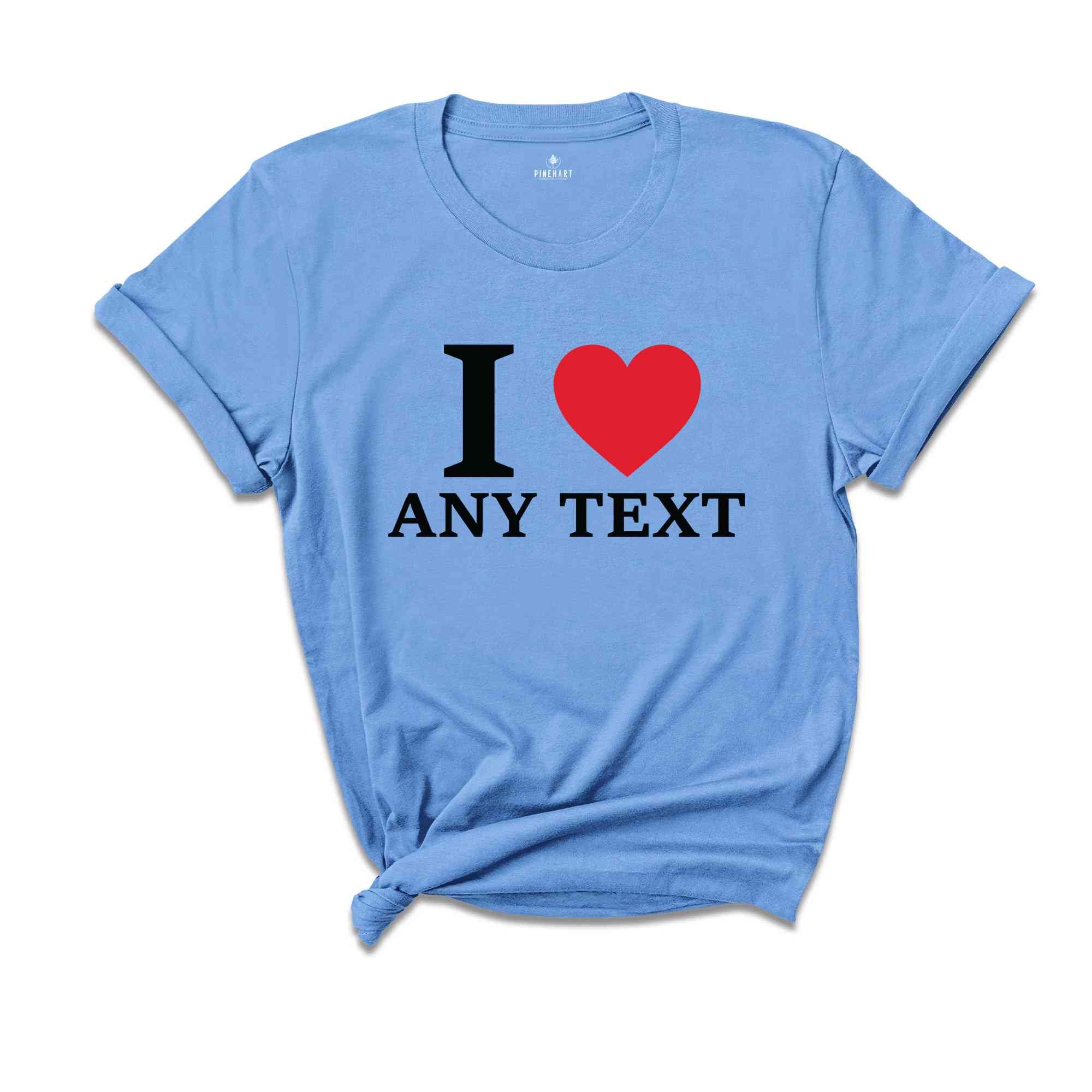 Personalized I Love Any Text T-Shirt, I Love Custom T-Shirt, I Love Custom Tee, Personalized Favorites Shirt