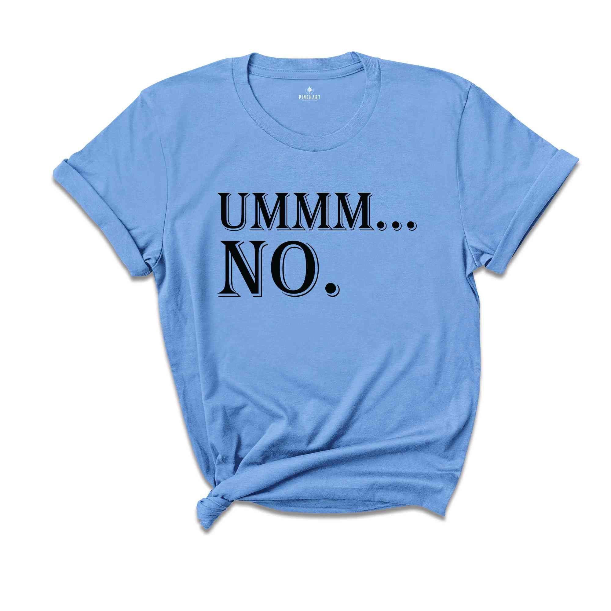 Ummm... No Shirt, Humorous Shirt, Funny Saying Shirt, Cute Sarcasm Shirt, Funny Shirt, Funny Party Shirt, Sarcastic Friend Gift Shirt