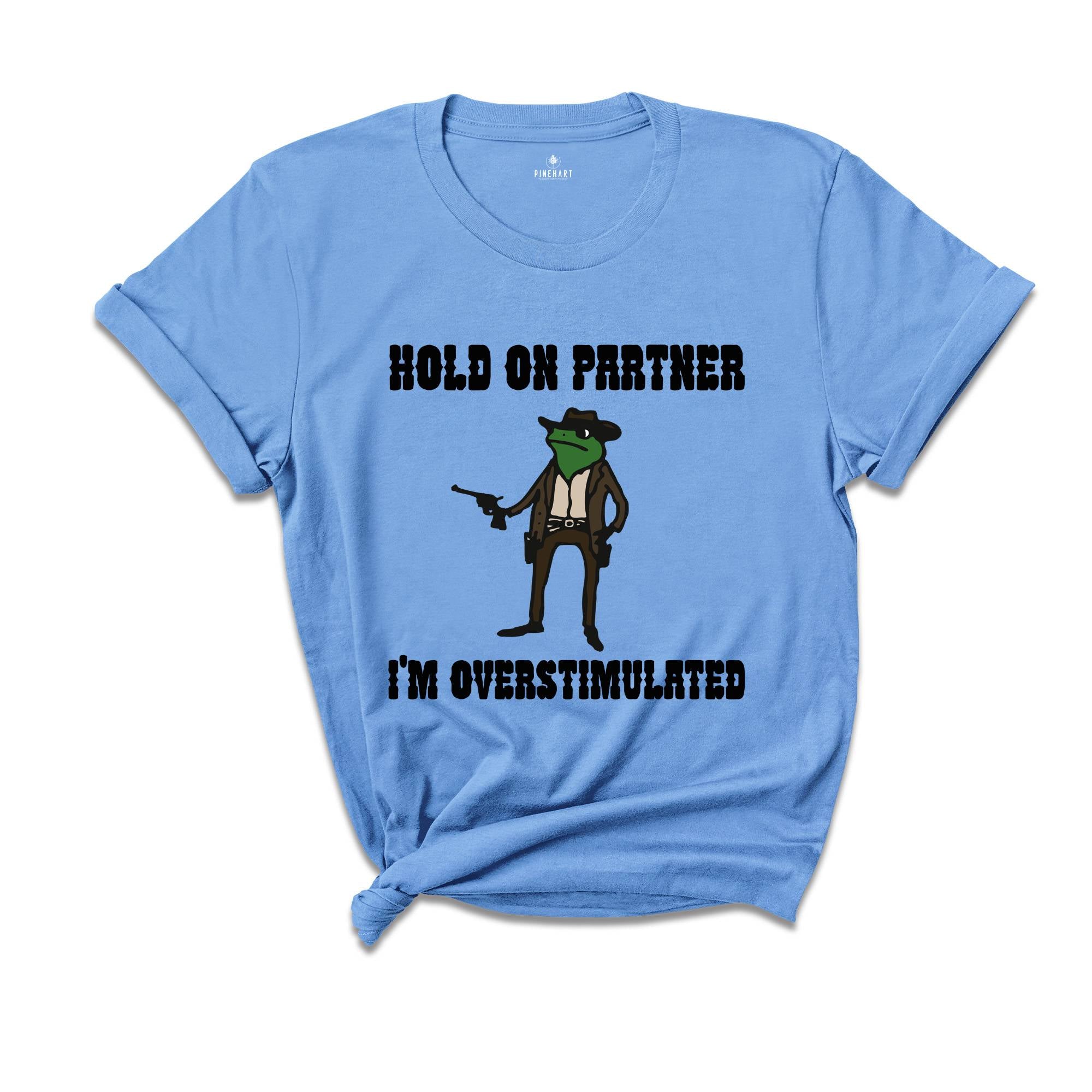 Hold On Partner I'm Overstimulated Shirt, Cowboy Frog Shirt, Funny Meme Tee, Funny Frog Shirt, Sarsatic T-shirt