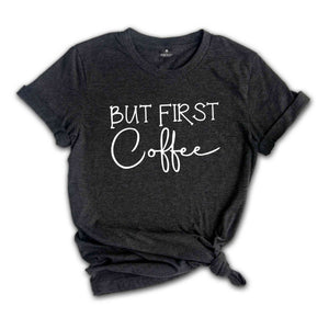 But First Coffee Shirt, Coffee Lover Shirt, Funny Coffee Shirt, Coffee Lover Gift, Caffeine Shirt, Coffee Lover Shirt