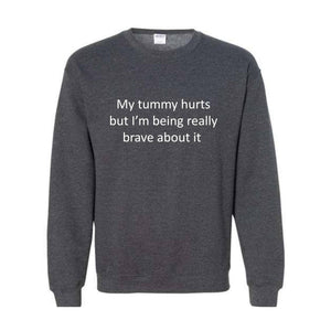 My Tummy Hurts Sweatshirt, My Tummy Hurts But I'm Being Really Brave About Hoodie, Funny Sweatshirt, Funny Quotes