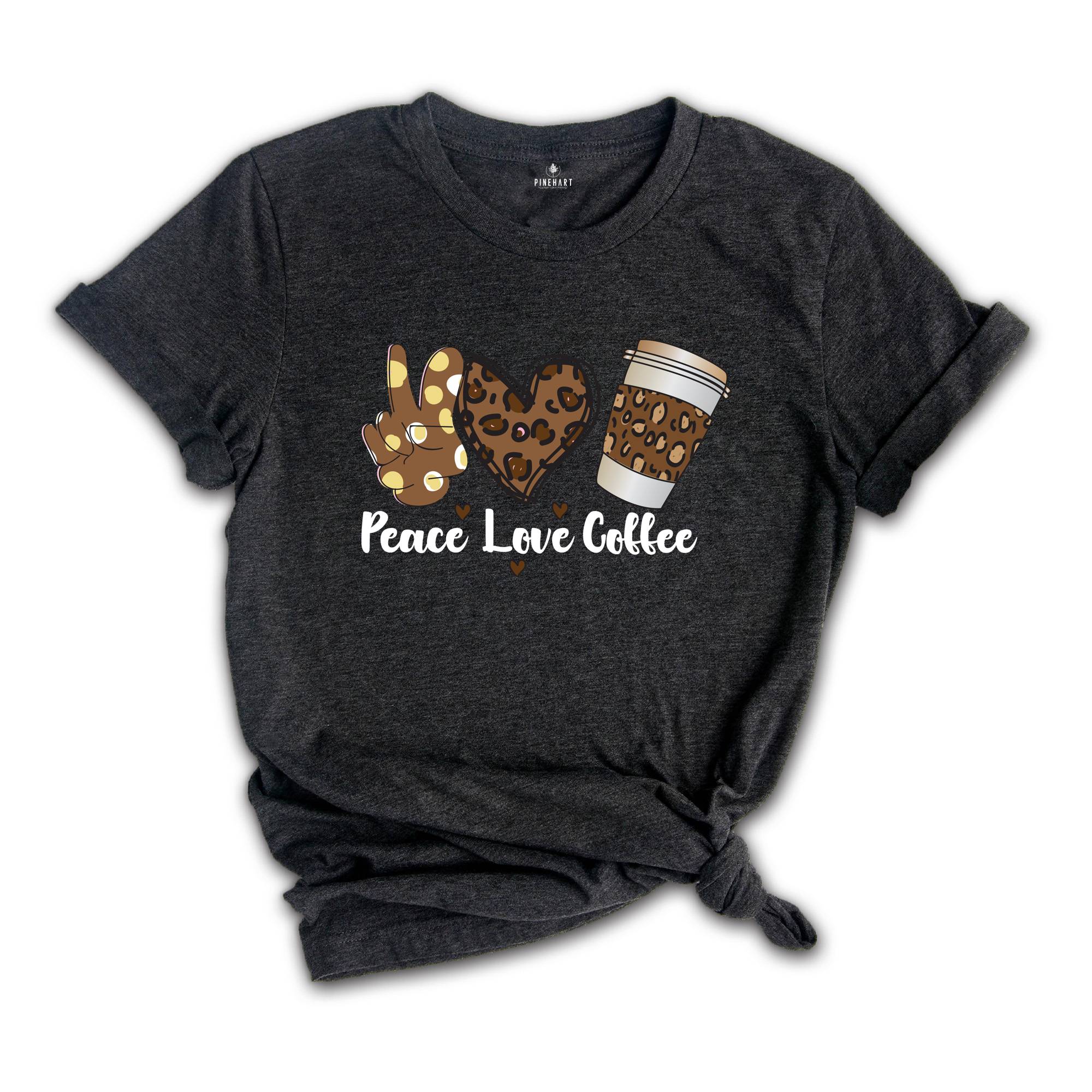 Peace Love Coffee Shirt, Coffee Lovers T-Shirt, Love Coffee Shirts, Coffee Peace Tee, Coffee Lover Gift