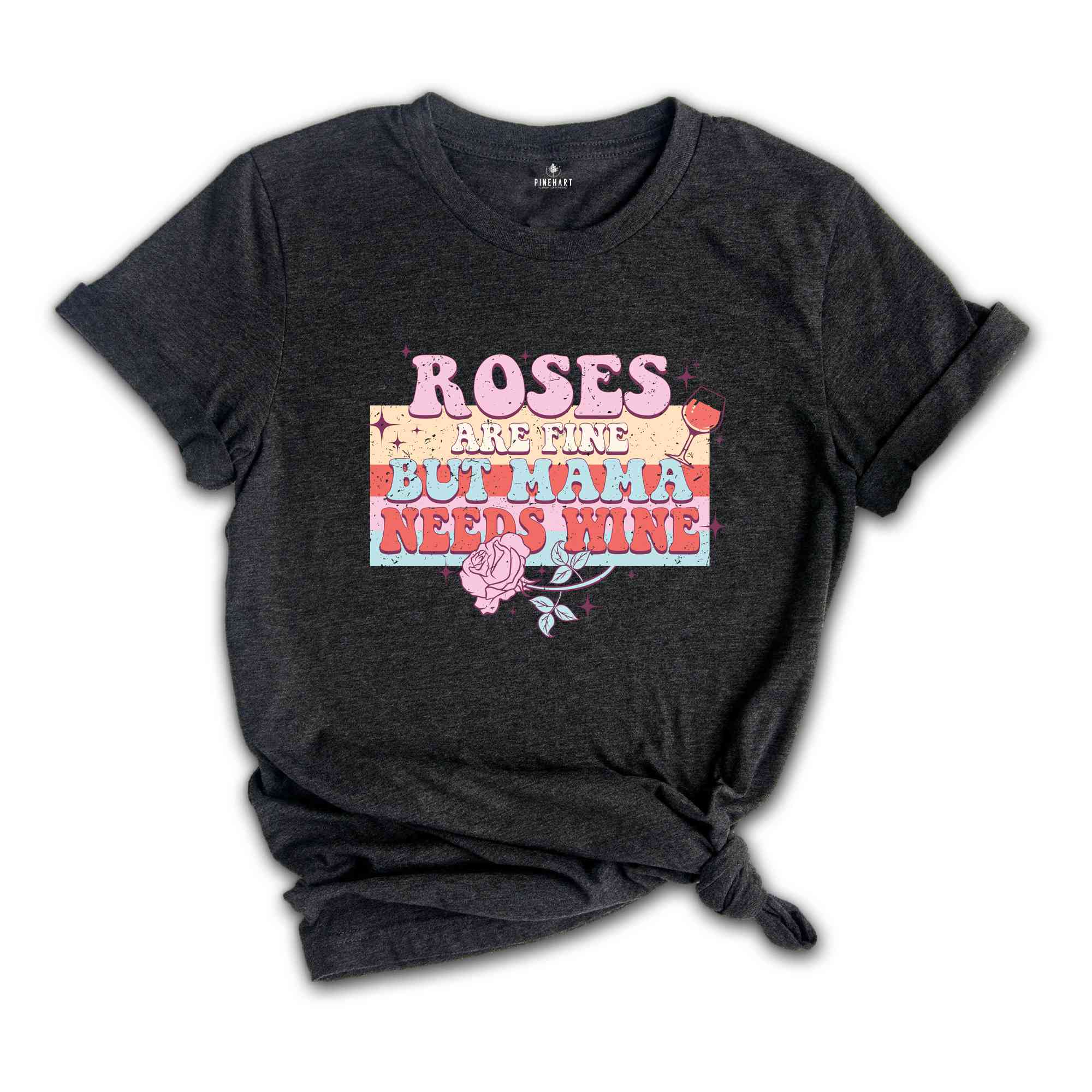 Roses Are Fine But Mama Needs Wine Shirt, Valentine's Day Shirt, Funny Valentine Gift, Wine Lover Shirt, Love Shirt, Heart Shirt,