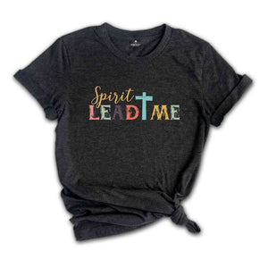 Spirit Lead Me Cross Shirt, Bible Verse Shirt, Spiritual Saying Top, Worship Leader Apparel, Church Group Clothing, Colorful Christian Tee,