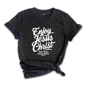 Enjoy Jesus Christ Thou Shalt Never Thirst Shirt, Jesus Christ Shirt, Christian T-Shirt, Blessed Shirt, John 4:14 Shirt