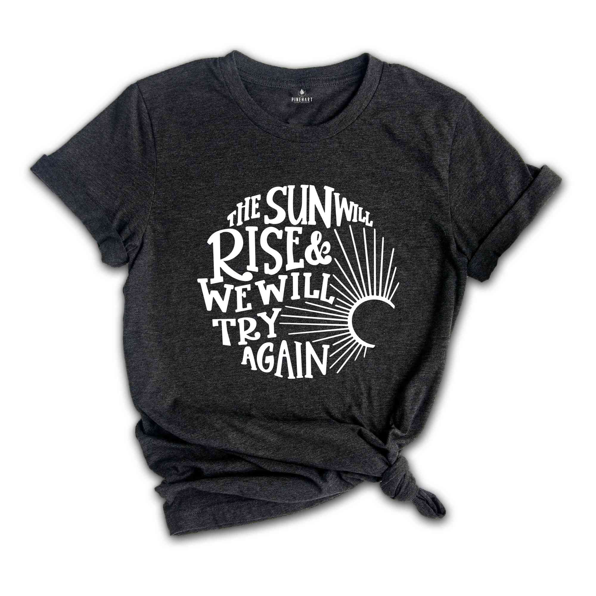 The Sun Will Rise & We Will Try Again, Inspirational Shirt, Motivational Shirt, Positive Shirt, Cancer Awareness, Mental Health Shirt