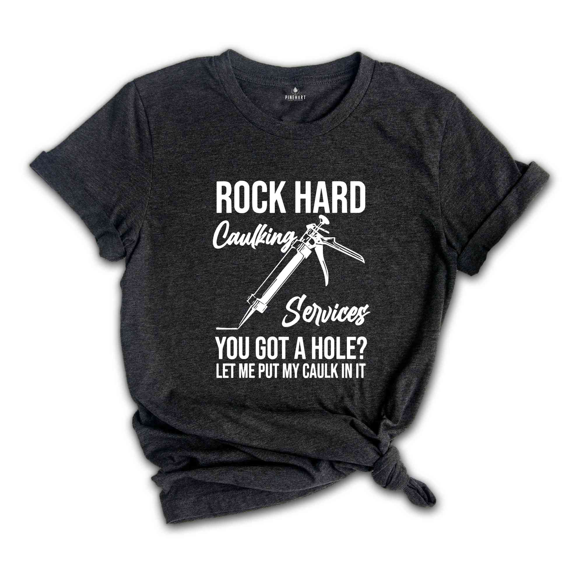 Rock Hard Caulking Services T-Shirt, Funny Saying Shirts, Sarcastic Tee, Offensive Shirt, Gifts For Meme Lovers