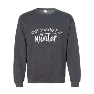 Not Made for Winter Sweatshirt, Hate Winter Sweatshirt, Sassy Sweatshirt, Winter Sweatshirt, Holiday Lover Gifts