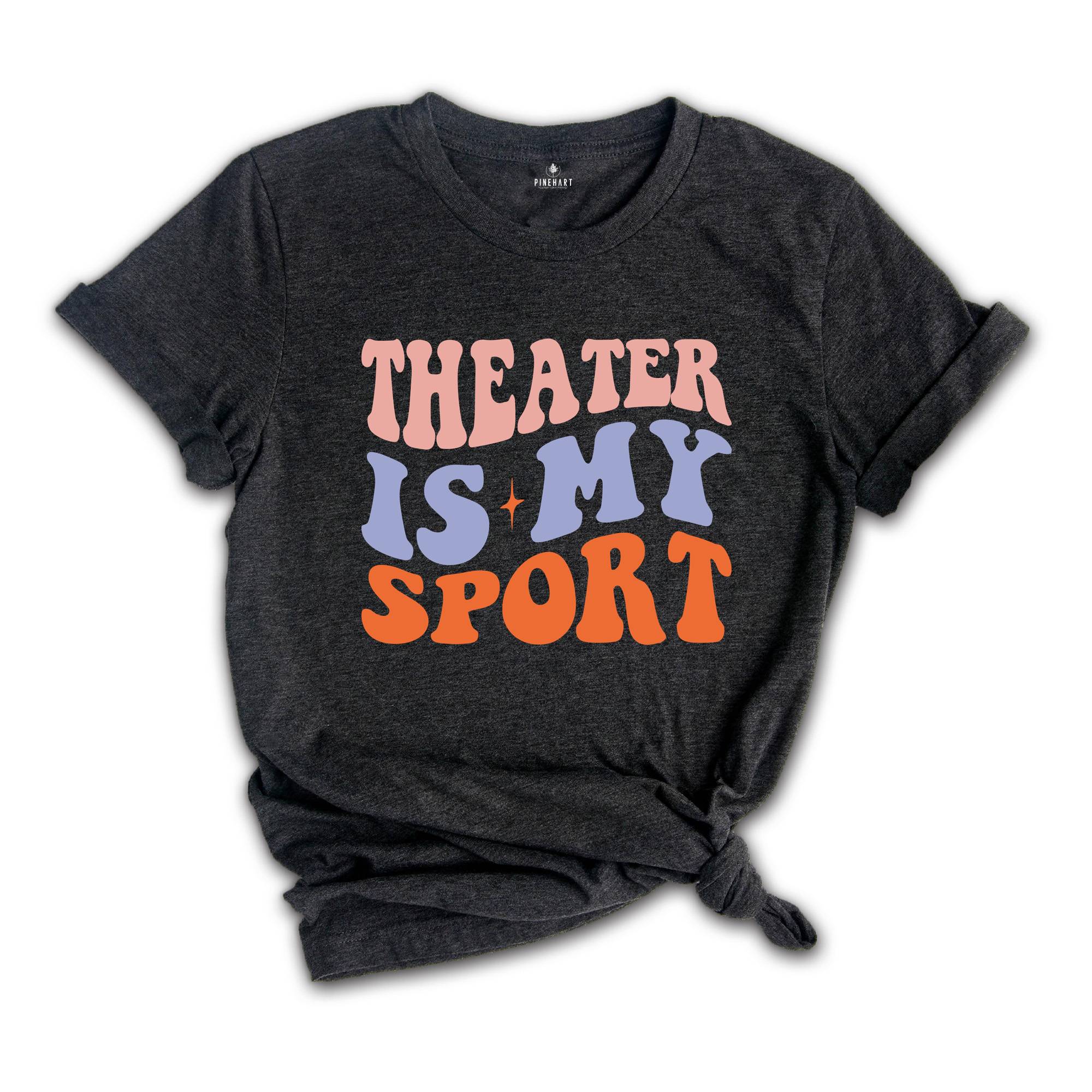 Theater Is My Sport T-Shirt, Gifts For Actors, Actor Shirt, Musical Theater Tee, Actress Shirt, Drama Play Shirt