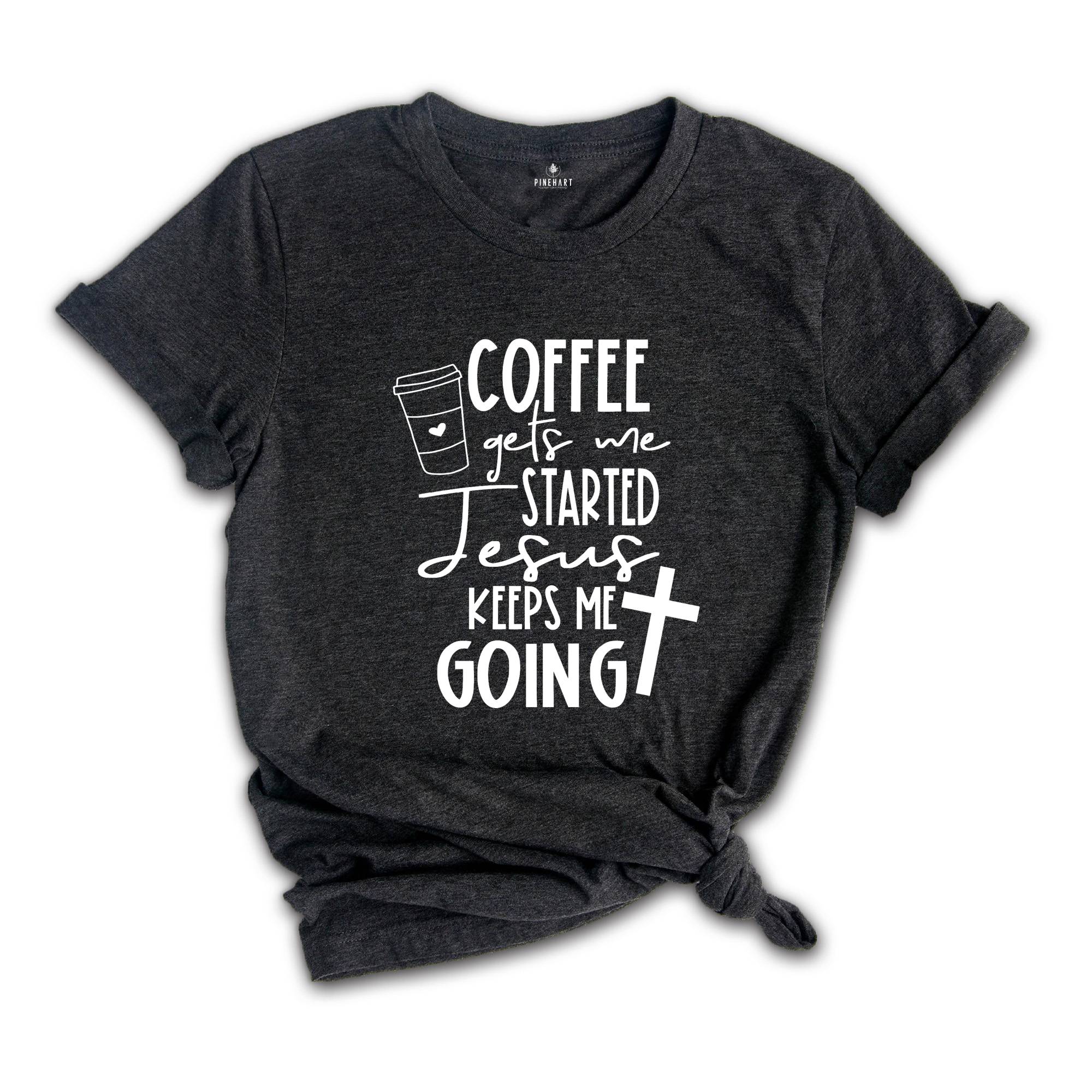 Christian Clothing Shirts, Coffee Keeps me Started Jesus Keeps me Going Shirt, Christian Women Shirt, Motivational Christian Shirt