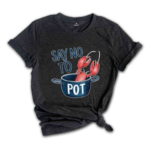 Say No To Pot Shirt, Funny Lobster Shirt, Lobster Lover Tee, Lobster Gift, Crustacean Shirt, Animal Lover Shirt