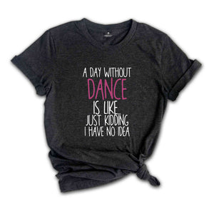 A Day Without Dance Shirt, Funny Dancer Shirt, Dancer Gift, Ballet Shirt, Dance Teacher Shirt, Womens Dance Shirt, Funny Dance Gift