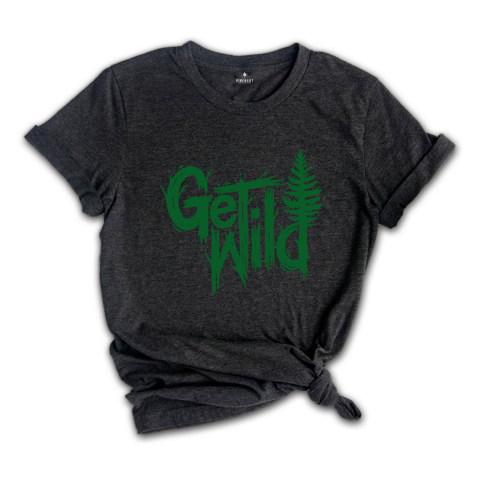 Get Wild Shirt, Wilderness Shirt, Camping Shirt, Travel Shirt, Natural T-Shirt, Adventure Shirt, Hiking Shirt