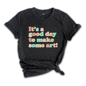 Art Teacher Gift, It's A Good Day To Make Art Shirt, Gift For Teacher, Teacher Shirt, Art T-Shirt, Artist T-Shirt, Art Lover Tee, Art Shirt