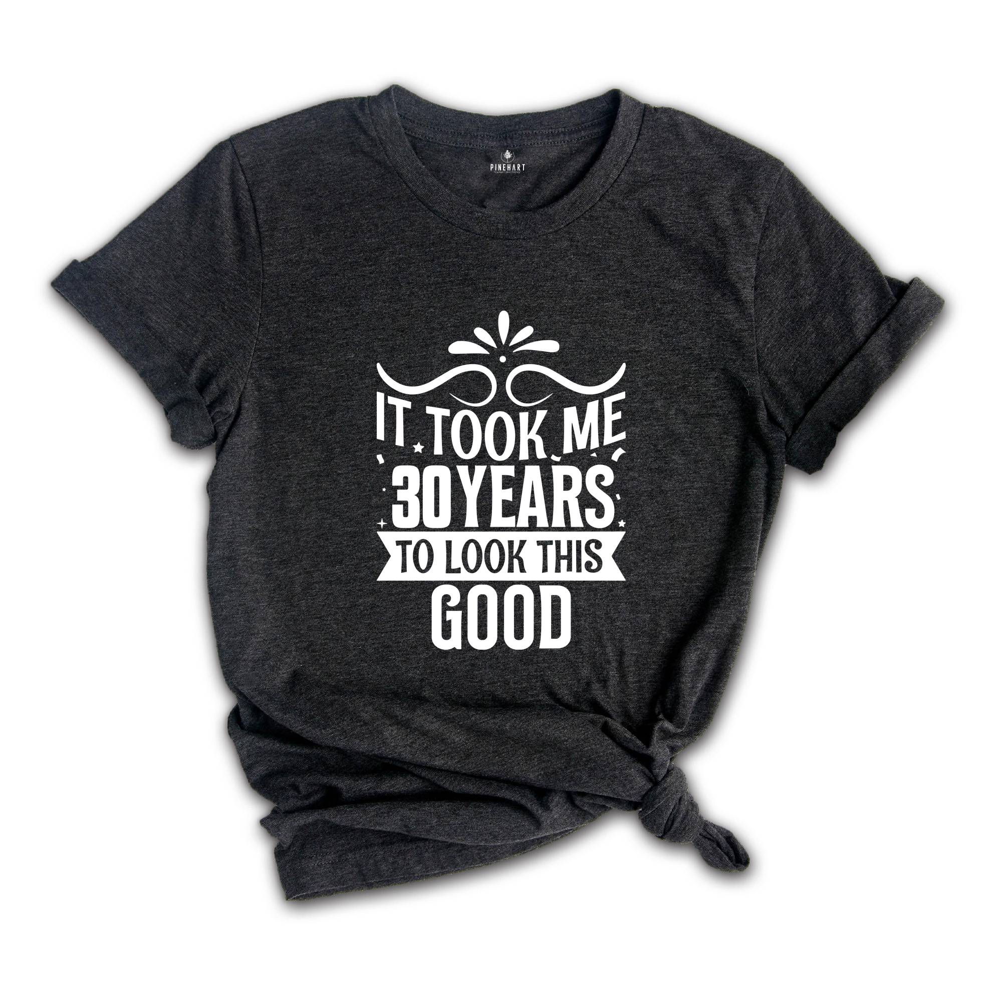 It Took Me 30 Years To Look This Good Shirt, Funny 30th Birthday Shirt, It Took Thirty Years Shirt, Vintage 30 Years Shirt, Birthday Shirt