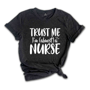 Trust Me I'm A Nurse Shirt, Almost A Nurse Shirt, Gift For Nursing Student, Proud Nurse Shirt, Nursing School Shirt