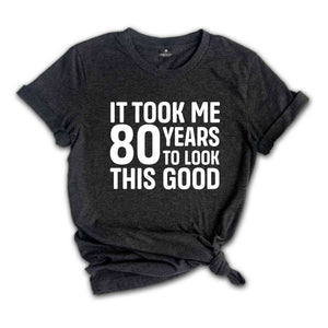 It Took Me 80 Years To Look This Good Shirt, Women's Birthday Shirt, Birthday Party Shirt, Birthday Gift, Men's Birthday Shirt