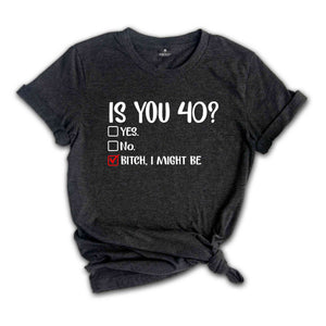 Is You 40? Bitch I Might Be Shirt, Funny 40th Birthday Shirt, Sassy 40th Birthday Tee, 40th Birthday Gift, Gift For 40th Birthday