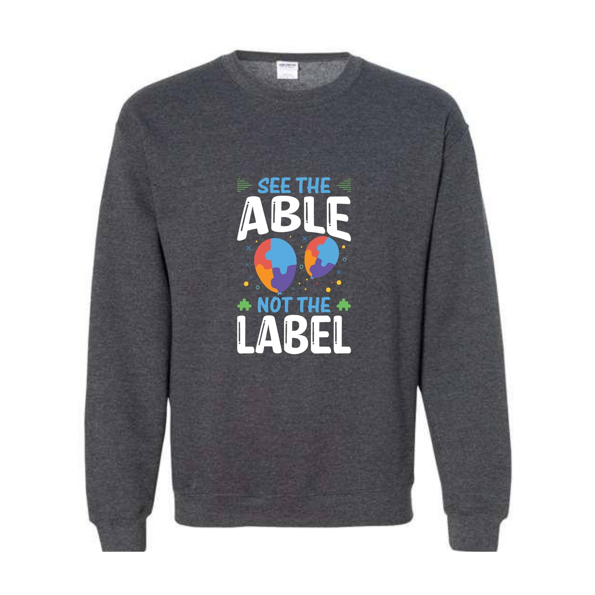 See The Able Not The Label, Autism Awareness Sweatshirt, Advocate Autism Sweatshirt, Autism Advocate Gift, Neurodiversity Awareness