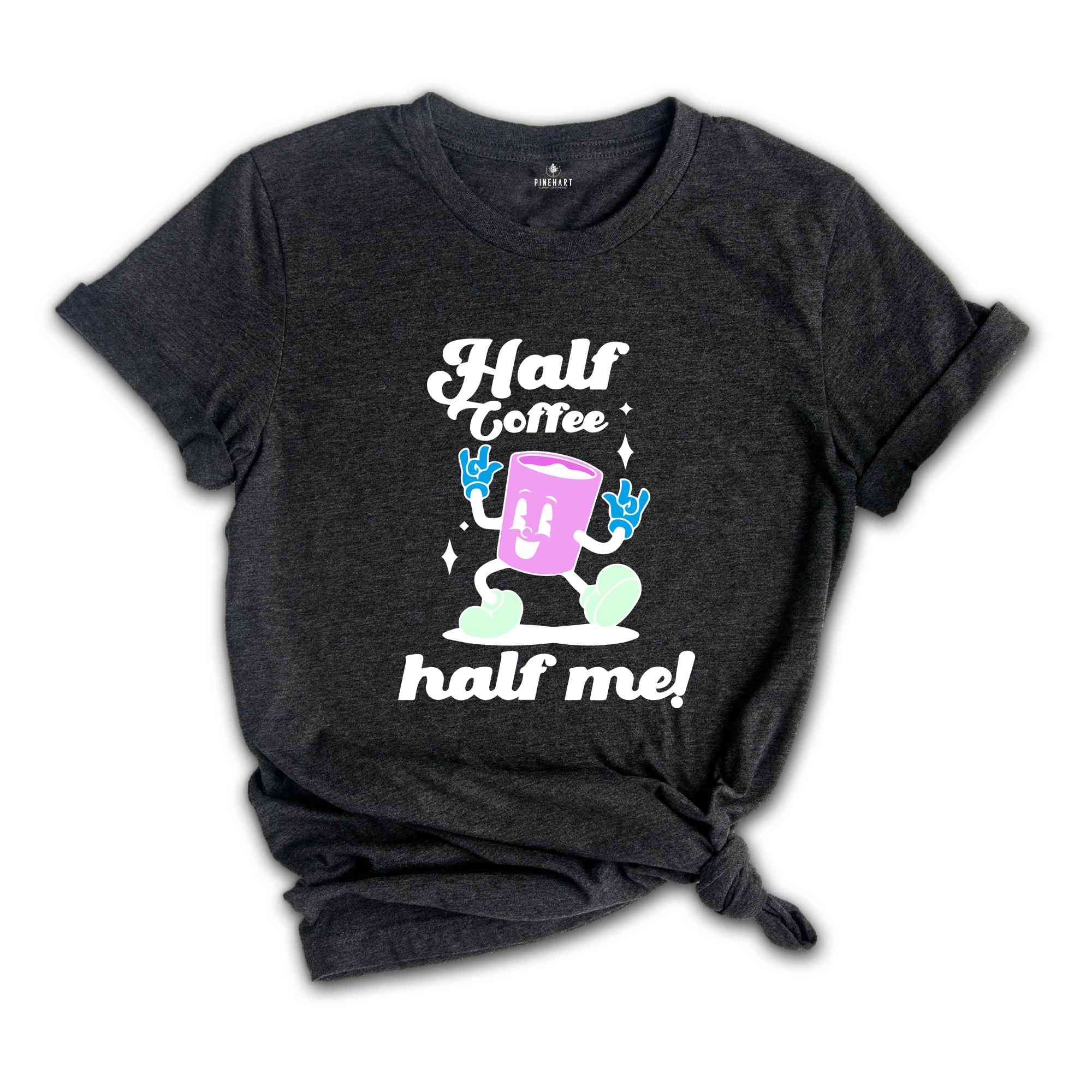 Half Coffee Half Me Tee, Coffeeholic Tee, Caffeine Lover Tee, Barista T-shirt, Coffee Addicts T-shirt