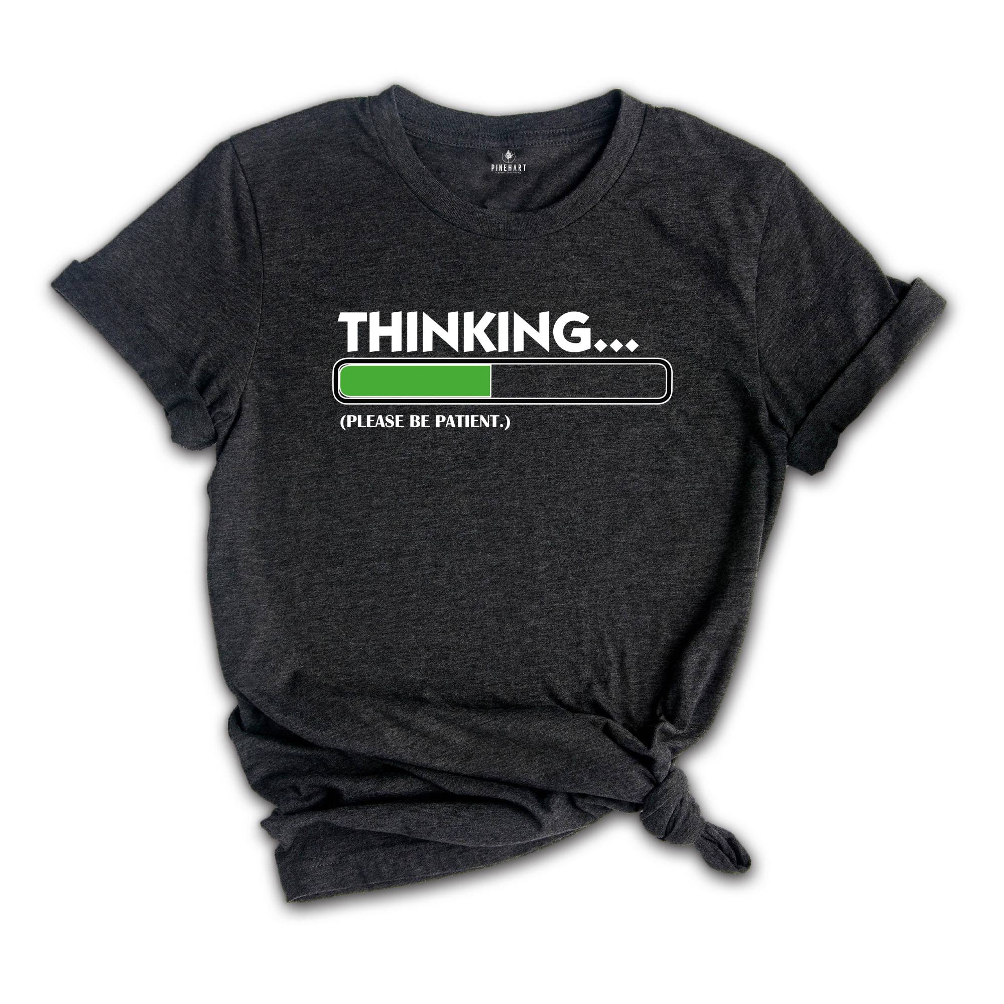 Thinking Please Be Patient Shirt, Sarcastic Saying Shirt, Do Not Disturb Me Tee, Funny Saying Shirt