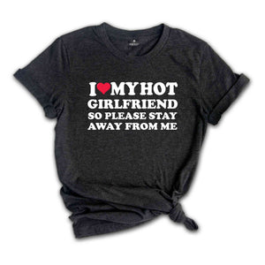 I Love My Hot Girlfriend So Please Stay Away From Me, Valentines Day Shirt, Gift For Boyfriend, Happy Valentines Day Shirt