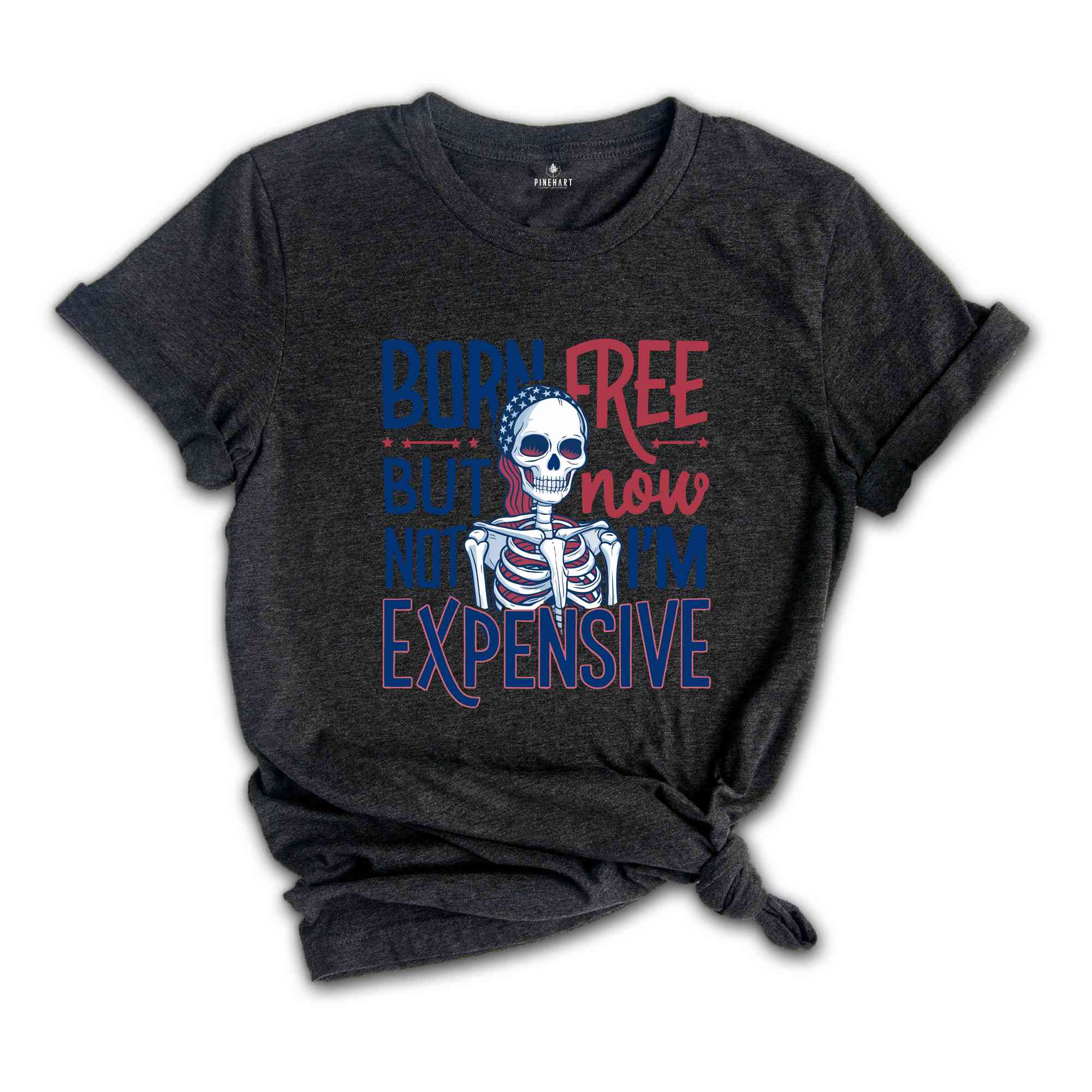 Born Free But Now I'm Expensive Shirt,Skeleton 4th Of July Shirt,Patriotic Skeleton Shirt,4th of July shirt for women,Skeleton Tee