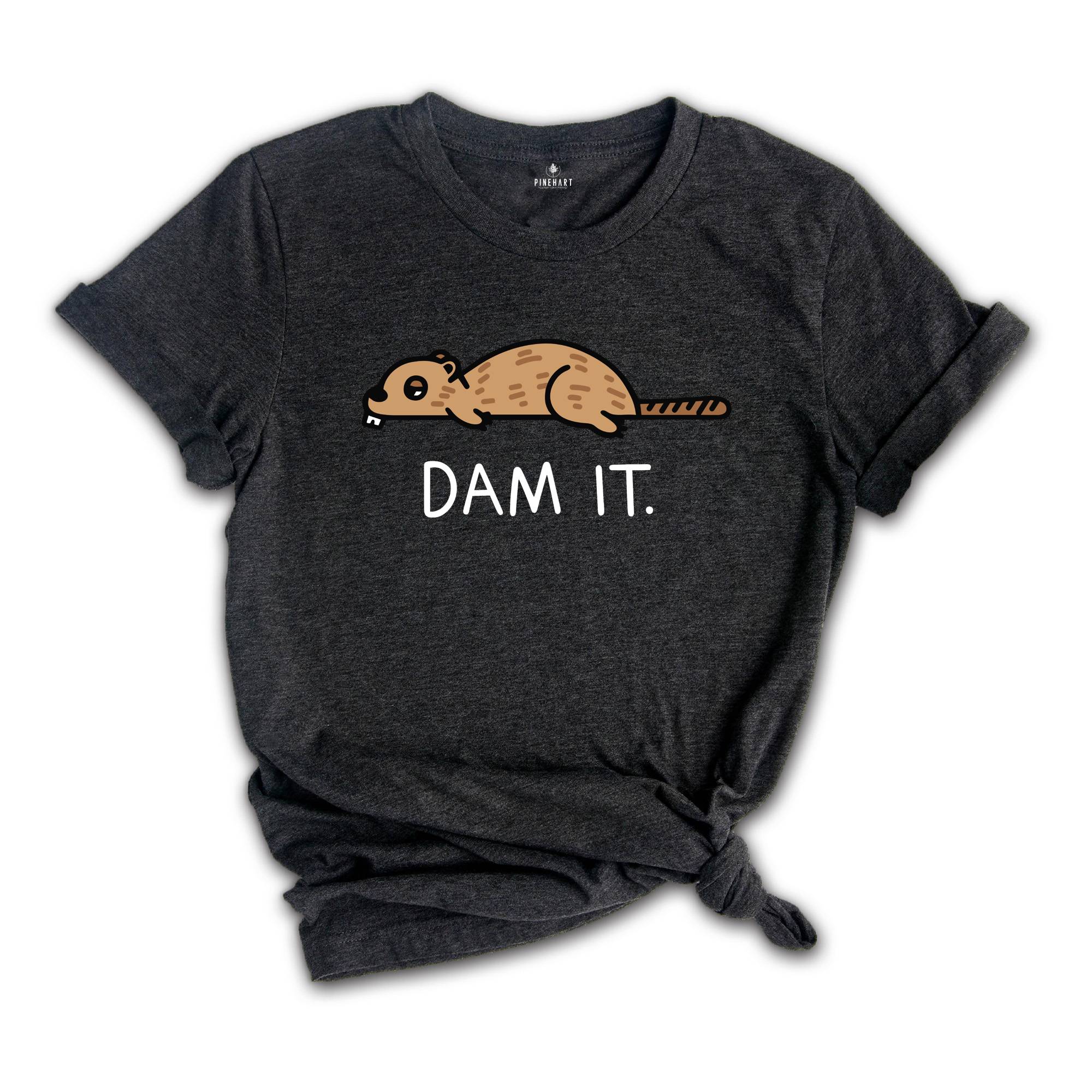 Dam It Shirt, Funny Beaver Shirt, Beaver Tee, Cute Animal, Sarcastic Sassy Tee, Funny Animal T-Shirt, Funny Beaver Tee