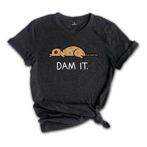 Dam It Shirt, Funny Beaver Shirt, Beaver Tee, Cute Animal, Sarcastic Sassy Tee, Funny Animal T-Shirt, Funny Beaver Tee